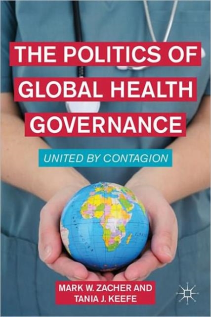 The Politics of Global Health Governance : United by Contagion, Paperback / softback Book