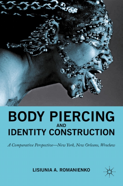 Body Piercing and Identity Construction : A Comparative Perspective - New York, New Orleans, Wroc?aw, PDF eBook