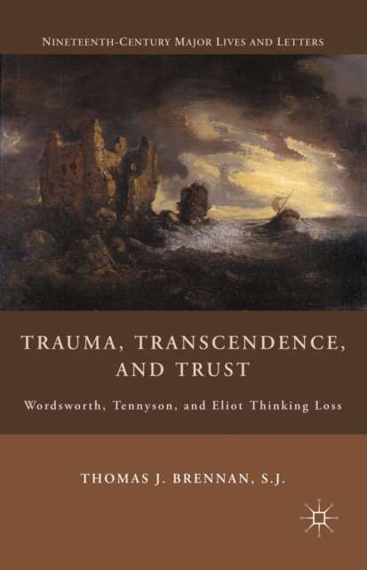 Trauma, Transcendence, and Trust : Wordsworth, Tennyson, and Eliot Thinking Loss, PDF eBook