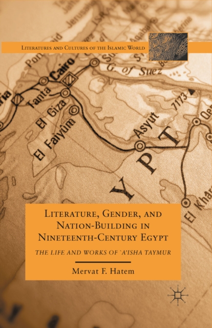 Literature, Gender, and Nation-Building in Nineteenth-Century Egypt : The Life and Works of  `A'isha Taymur, PDF eBook