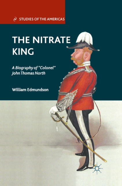 The Nitrate King : A Biography of "Colonel" John Thomas North, PDF eBook