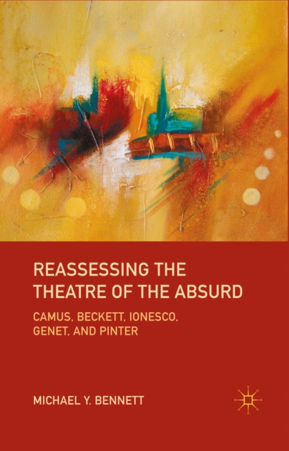 Reassessing the Theatre of the Absurd : Camus, Beckett, Ionesco, Genet, and Pinter, PDF eBook