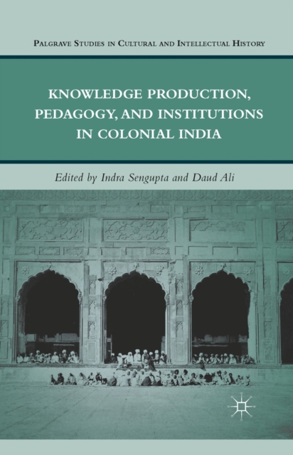 Knowledge Production, Pedagogy, and Institutions in Colonial India, PDF eBook