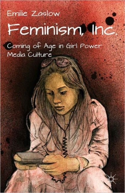 Feminism, Inc. : Coming of Age in Girl Power Media Culture, Paperback / softback Book