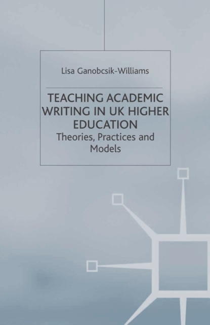Teaching Academic Writing in UK Higher Education : Theories, Practices and Models, PDF eBook
