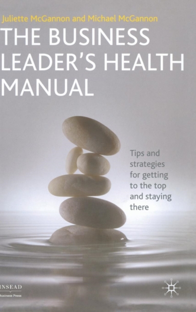 The Business Leader's Health Manual : Tips and Strategies for getting to the top and staying there, Hardback Book