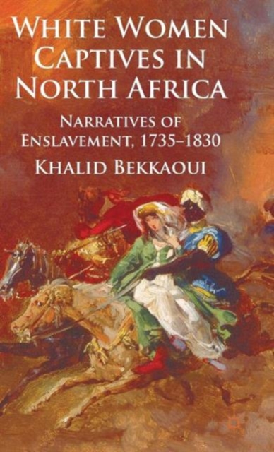 White Women Captives in North Africa : Narratives of Enslavement, 1735-1830, Hardback Book