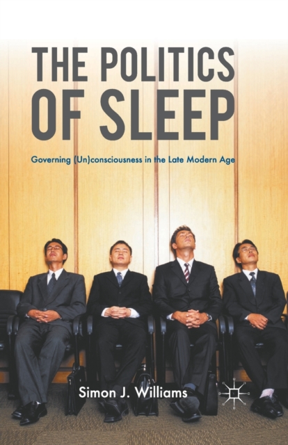 The Politics of Sleep : Governing (Un)consciousness in the Late Modern Age, Paperback / softback Book