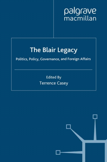 The Blair Legacy : Politics, Policy, Governance, and Foreign Affairs, PDF eBook