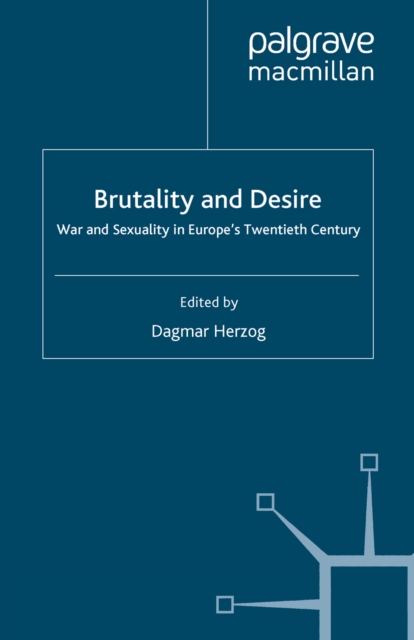 Brutality and Desire : War and Sexuality in Europe's Twentieth Century, PDF eBook