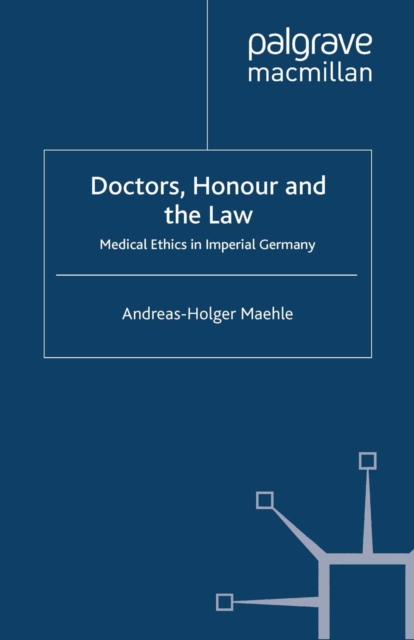Doctors, Honour and the Law : Medical Ethics in Imperial Germany, PDF eBook