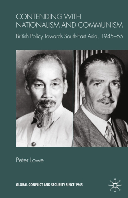 Contending With Nationalism and Communism : British Policy Towards Southeast Asia, 1945-65, PDF eBook