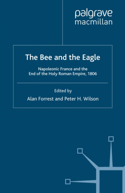 The Bee and the Eagle : Napoleonic France and the End of the Holy Roman Empire, 1806, PDF eBook