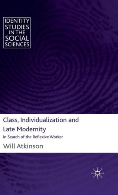 Class, Individualization and Late Modernity : In Search of the Reflexive Worker, Hardback Book