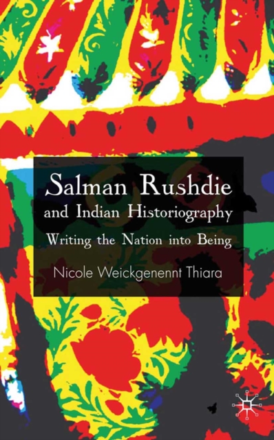Salman Rushdie and Indian Historiography : Writing the Nation into Being, PDF eBook
