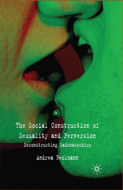 The Social Construction of Sexuality and Perversion : Deconstructing Sadomasochism, PDF eBook