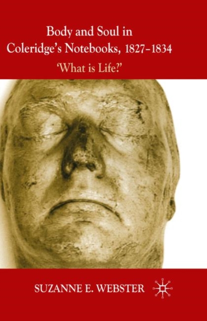 Body and Soul in Coleridge's Notebooks, 1827-1834 : 'What is Life?', PDF eBook