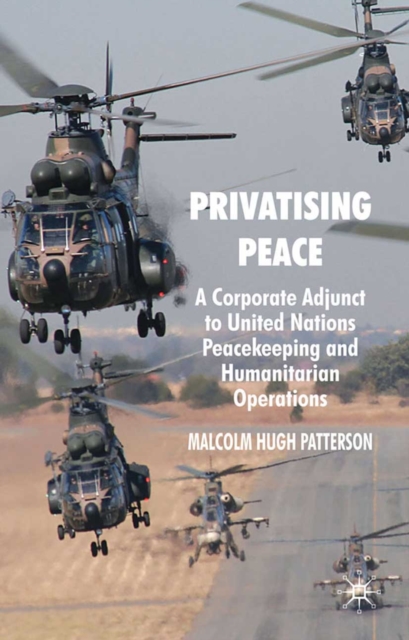 Privatising Peace : A Corporate Adjunct to United Nations Peacekeeping and Humanitarian Operations, PDF eBook