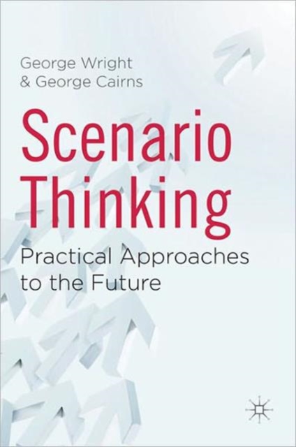 Scenario Thinking : Practical Approaches to the Future, Hardback Book