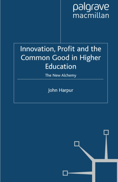 Innovation, Profit and the Common Good in Higher Education : The New Alchemy, PDF eBook