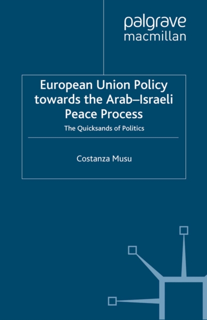 European Union Policy towards the Arab-Israeli Peace Process : The Quicksands of Politics, PDF eBook