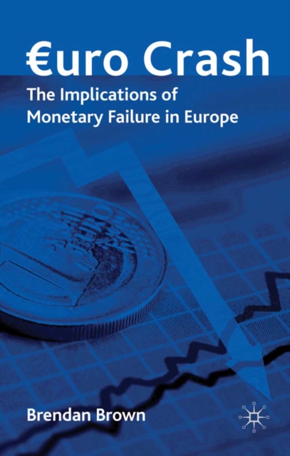 Euro Crash : The Implications of Monetary Failure in Europe, PDF eBook