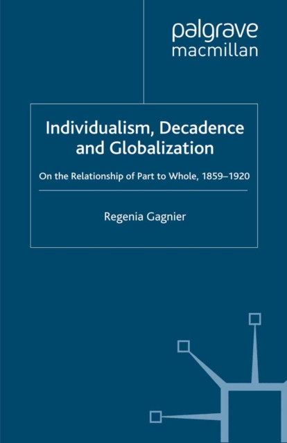 Individualism, Decadence and Globalization : On the Relationship of Part to Whole, 1859-1920, PDF eBook