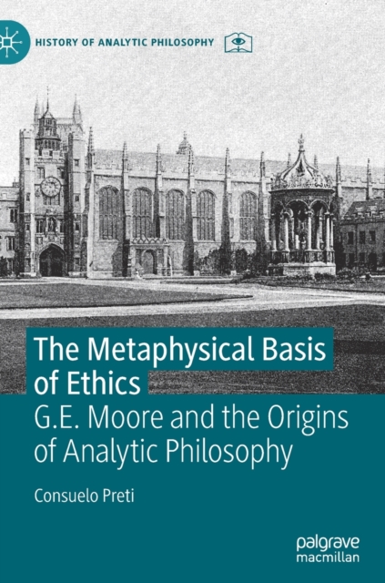 The Metaphysical Basis of Ethics : G.E. Moore and the Origins of Analytic Philosophy, Hardback Book