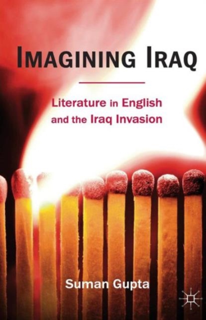 Imagining Iraq : Literature in English and the Iraq Invasion, Paperback / softback Book
