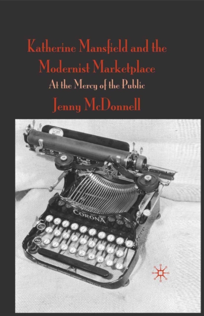Katherine Mansfield and the Modernist Marketplace : At the Mercy of the Public, PDF eBook