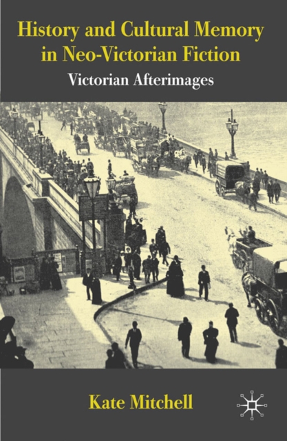 History and Cultural Memory in Neo-Victorian Fiction : Victorian Afterimages, EPUB eBook