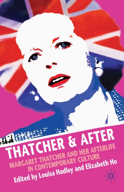 Thatcher and After : Margaret Thatcher and Her Afterlife in Contemporary Culture, PDF eBook