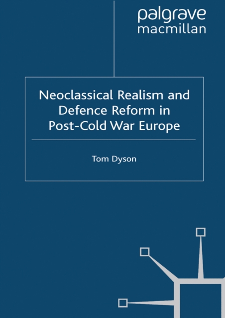 Neoclassical Realism and Defence Reform in Post-Cold War Europe, PDF eBook