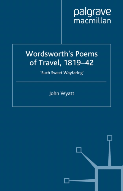 Wordsworth's Poems of Travel 1819-1842 : Such Sweet Wayfaring, PDF eBook