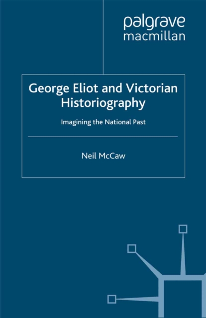 George Eliot and Victorian Historiography : Imagining the National Past, PDF eBook