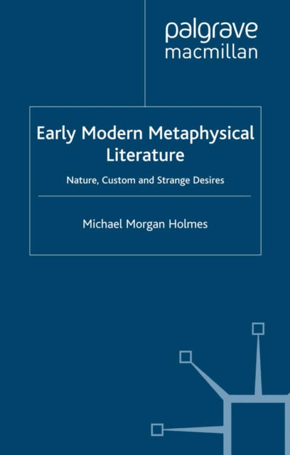 Early Modern Metaphysical Literature : Nature, Custom and Strange Desires, PDF eBook