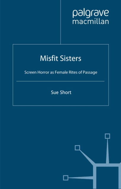 Misfit Sisters : Screen Horror as Female Rites of Passage, PDF eBook