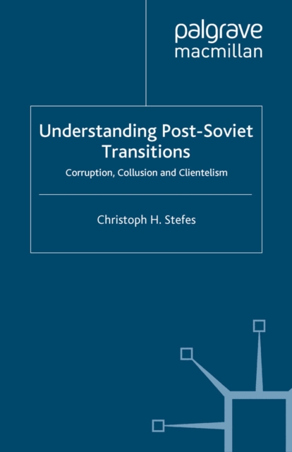 Understanding Post-Soviet Transitions : Corruption, Collusion and Clientelism, PDF eBook