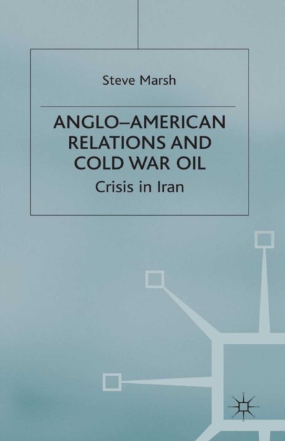 Anglo-American Relations and Cold War Oil : Crisis in Iran, PDF eBook