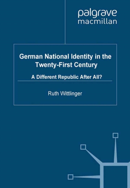 German National Identity in the Twenty-First Century : A Different Republic After All?, PDF eBook