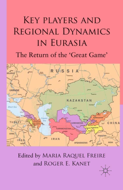 Key Players and Regional Dynamics in Eurasia : The Return of the 'Great Game', PDF eBook