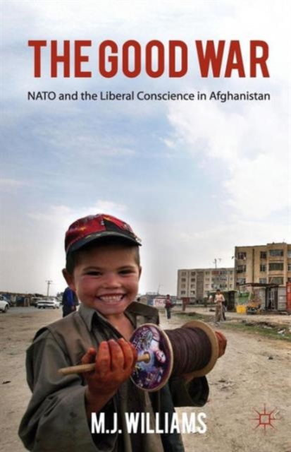 The Good War : NATO and the Liberal Conscience in Afghanistan, Paperback / softback Book