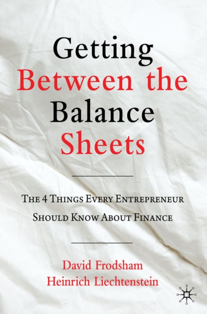 Getting Between the Balance Sheets : The Four Things Every Entrepreneur Should Know About Finance, PDF eBook
