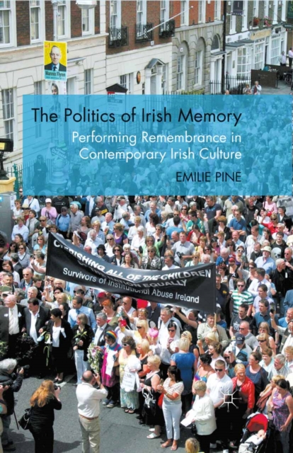 The Politics of Irish Memory : Performing Remembrance in Contemporary Irish Culture, PDF eBook