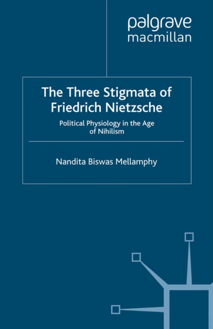 The Three Stigmata of Friedrich Nietzsche : Political Physiology in the Age of Nihilism, PDF eBook