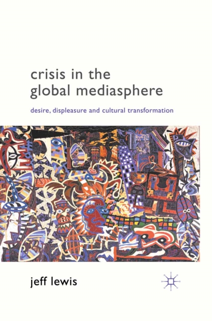 Crisis in the Global Mediasphere : Desire, Displeasure and Cultural Transformation, PDF eBook