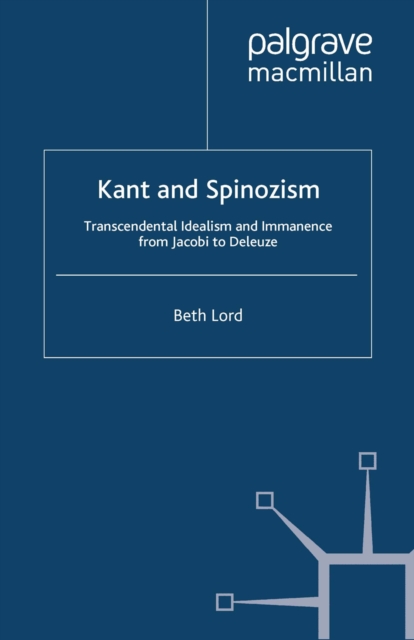 Kant and Spinozism : Transcendental Idealism and Immanence from Jacobi to Deleuze, PDF eBook