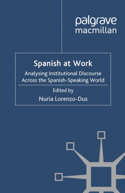 Spanish at Work : Analysing Institutional Discourse across the Spanish-Speaking World, PDF eBook