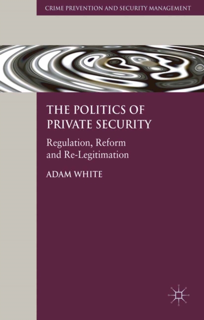 The Politics of Private Security : Regulation, Reform and Re-Legitimation, PDF eBook