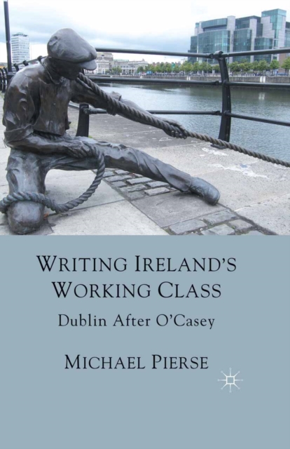 Writing Ireland's Working Class : Dublin After O'Casey, PDF eBook